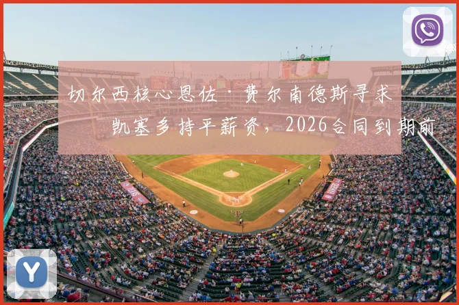 切尔西核心恩佐·费尔南德斯寻求与凯塞多持平薪资,2026合同到期前续约谈判成焦点