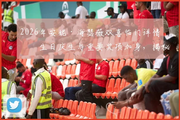 2026年安妮·海瑟薇双喜临门详情：生日庆生与重要奖项加身，揭秘其难忘一天