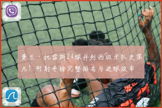 费兰·托雷斯24球并列西班牙队史第九！附射手榜完整排名与进球效率对比分析